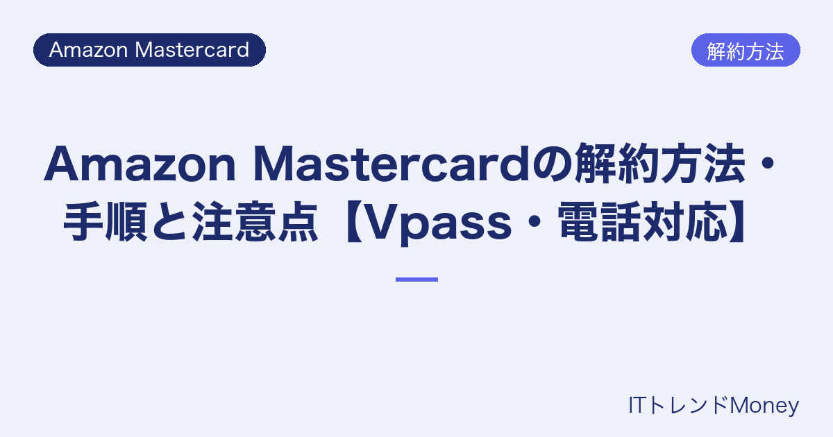 Amazon Mastercardの解約方法・手順と注意点【Vpass・電話対応】