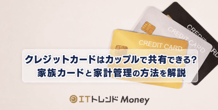 クレジットカードはカップルで共有できる?家族カードと家計管理の方法を解説