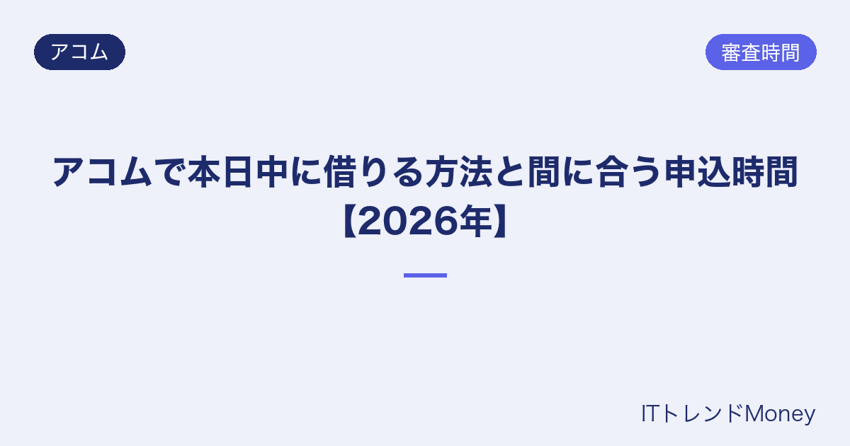 アコムで本日中に借りる方法と間に合う申込時間【2026年】