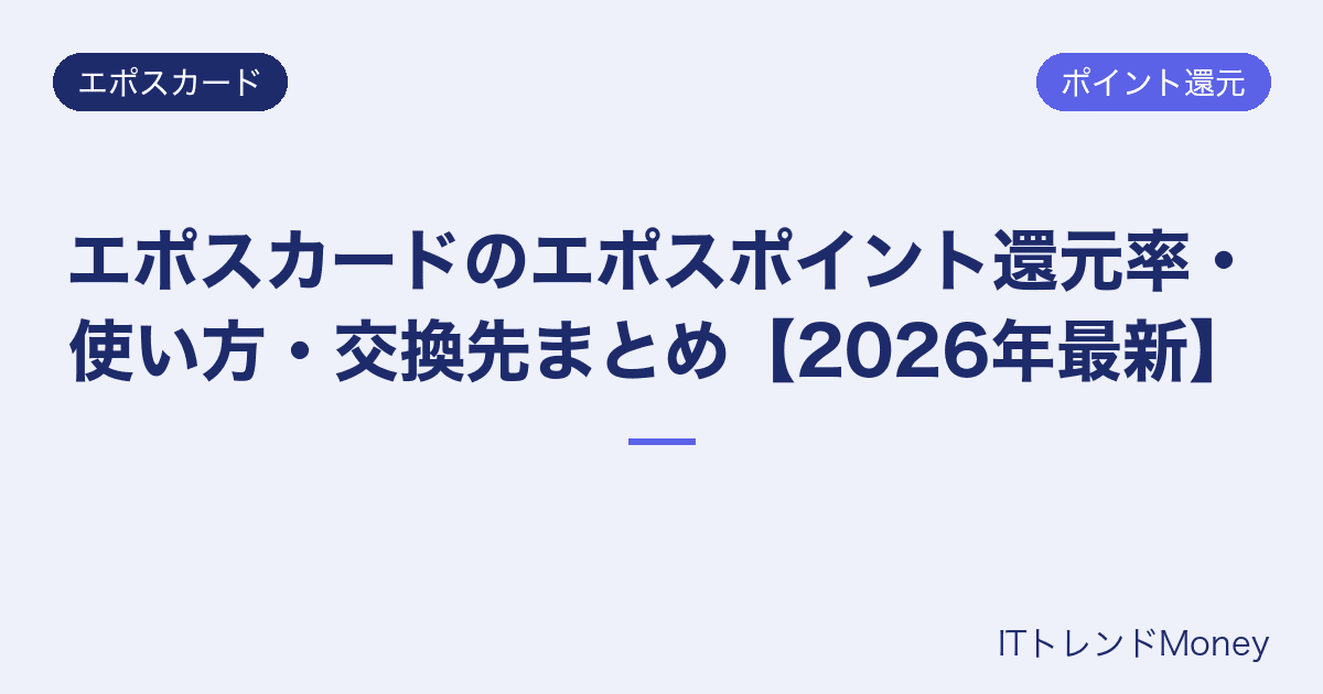 エポスカードのエポスポイント還元率・使い方・交換先まとめ【2026年最新】