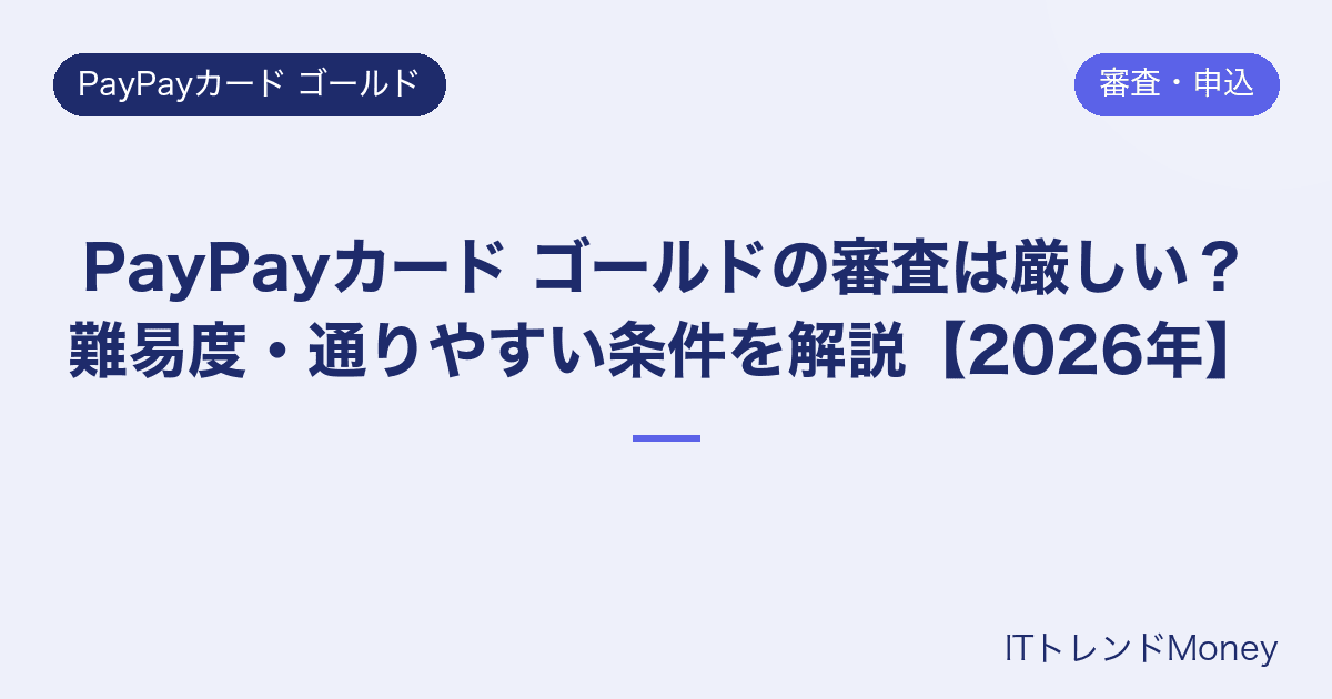 PayPayカード ゴールドの審査は厳しい?難易度・通りやすい条件を解説【2026年】