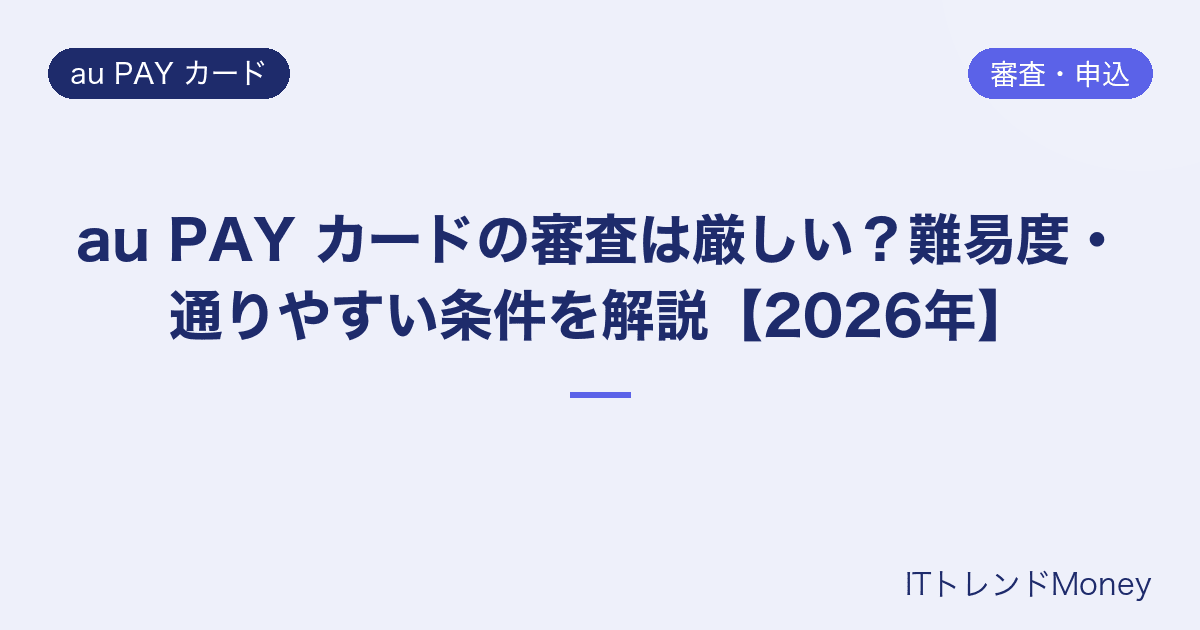 au PAY カードの審査は厳しい?難易度・通りやすい条件を解説【2026年】