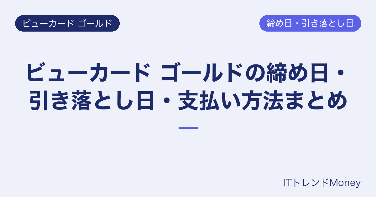 ビューカード ゴールドの締め日・引き落とし日・支払い方法まとめ