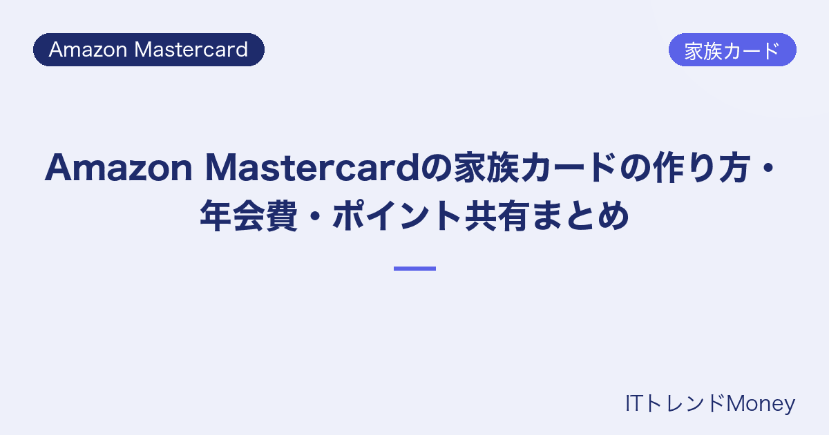 Amazon Mastercardの家族カードの作り方・年会費・ポイント共有まとめ