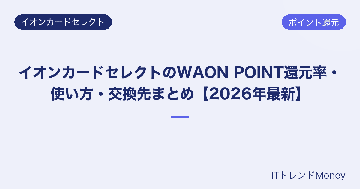 イオンカードセレクトのWAON POINT還元率・使い方・交換先まとめ【2026年最新】