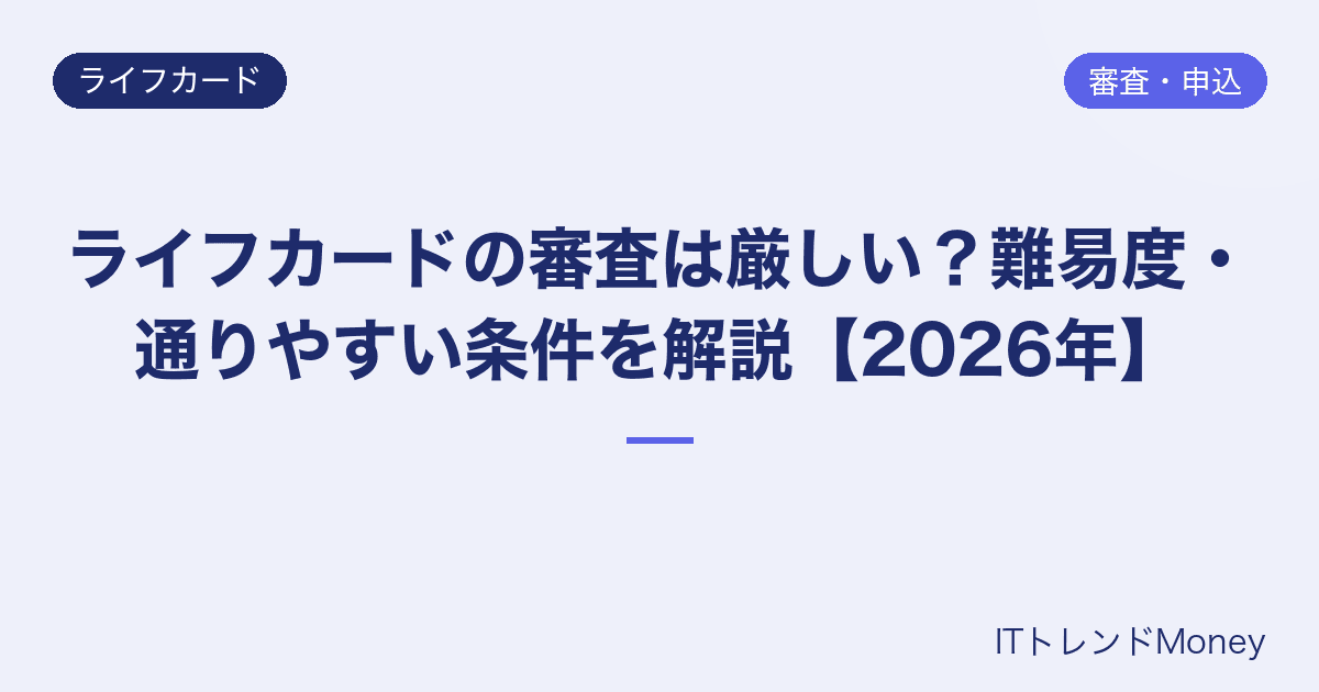 ライフカードの審査は厳しい?難易度・通りやすい条件を解説【2026年】