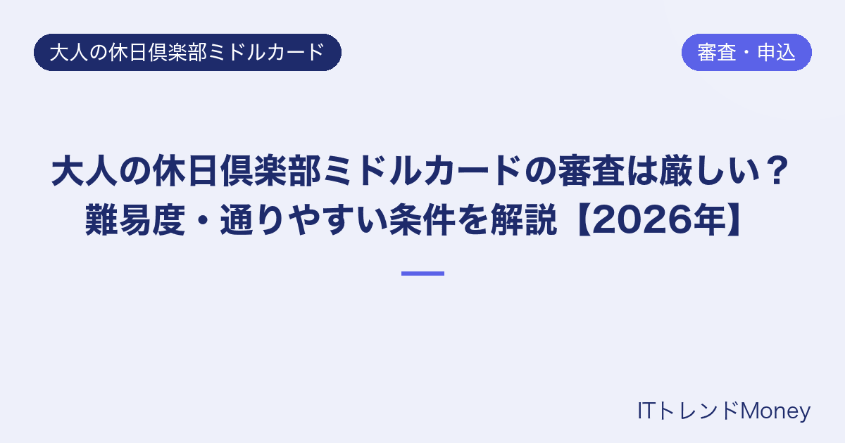 大人の休日倶楽部ミドルカードの審査は厳しい?難易度・通りやすい条件を解説【2026年】