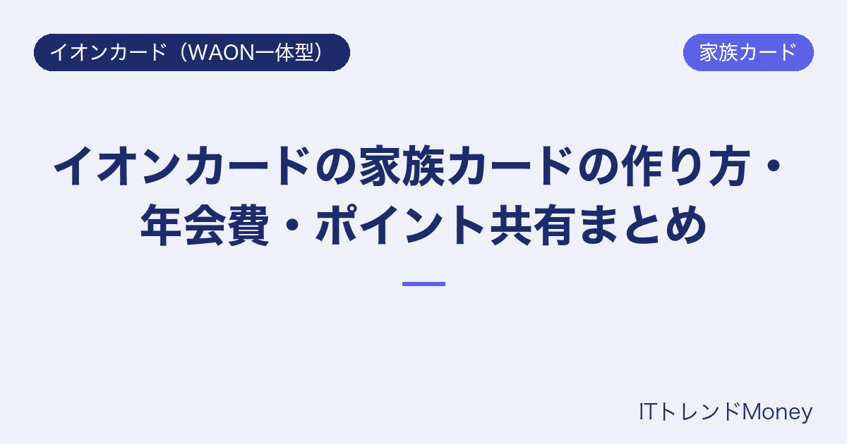 イオンカードの家族カードの作り方・年会費・ポイント共有まとめ