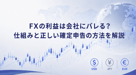 FXの利益は会社にバレる?仕組みと正しい確定申告の方法を解説