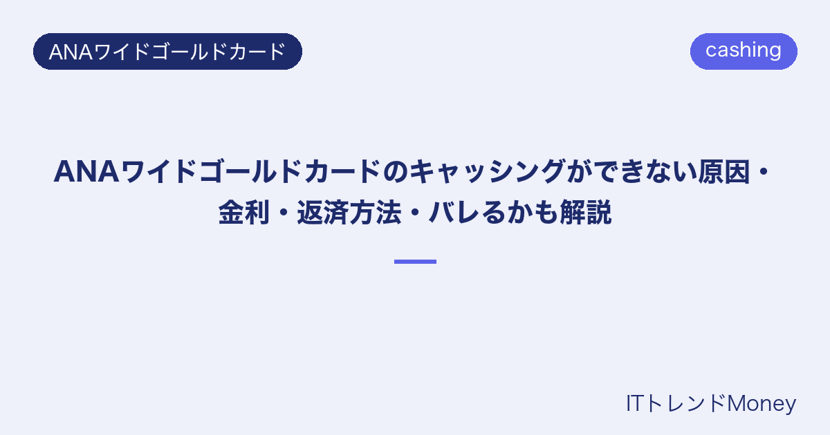ANAワイドゴールドカードのキャッシングができない原因・金利・返済方法・バレるかも解説