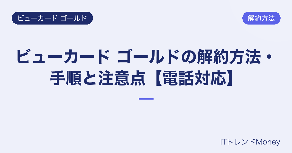 ビューカード ゴールドの解約方法・手順と注意点【電話対応】