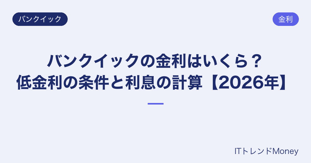 バンクイックの金利はいくら?低金利の条件と利息の計算【2026年】