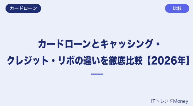 カードローンとキャッシング・クレジット・リボの違いを徹底比較【2026年】
