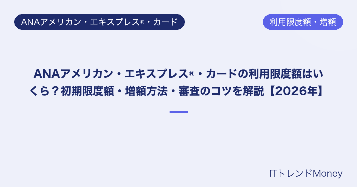 ANAアメリカン・エキスプレス®・カードの利用限度額はいくら?初期限度額・増額方法・審査のコツを解説【2026年】