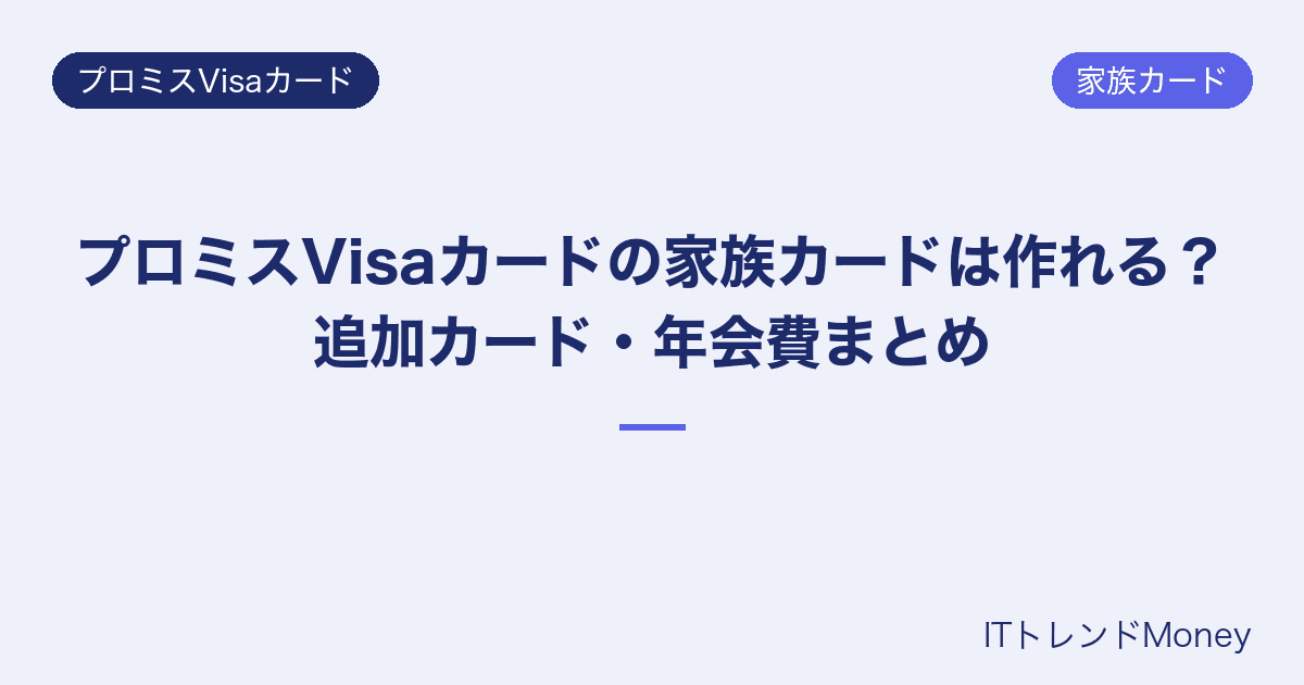 プロミスVisaカードの家族カードは作れる?追加カード・年会費まとめ