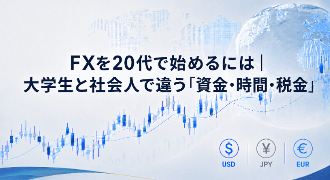 FXを20代で始めるには|大学生と社会人で違う「資金・時間・税金」
