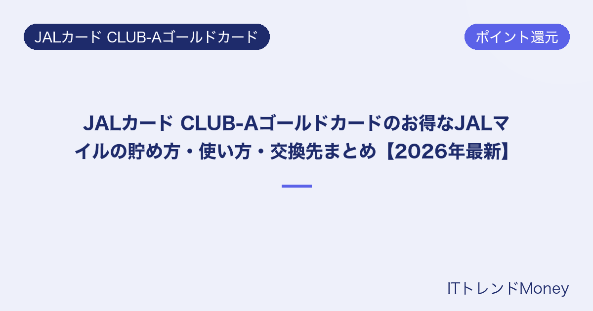 JALカード CLUB-Aゴールドカードのお得なJALマイルの貯め方・使い方・交換先まとめ【2026年最新】
