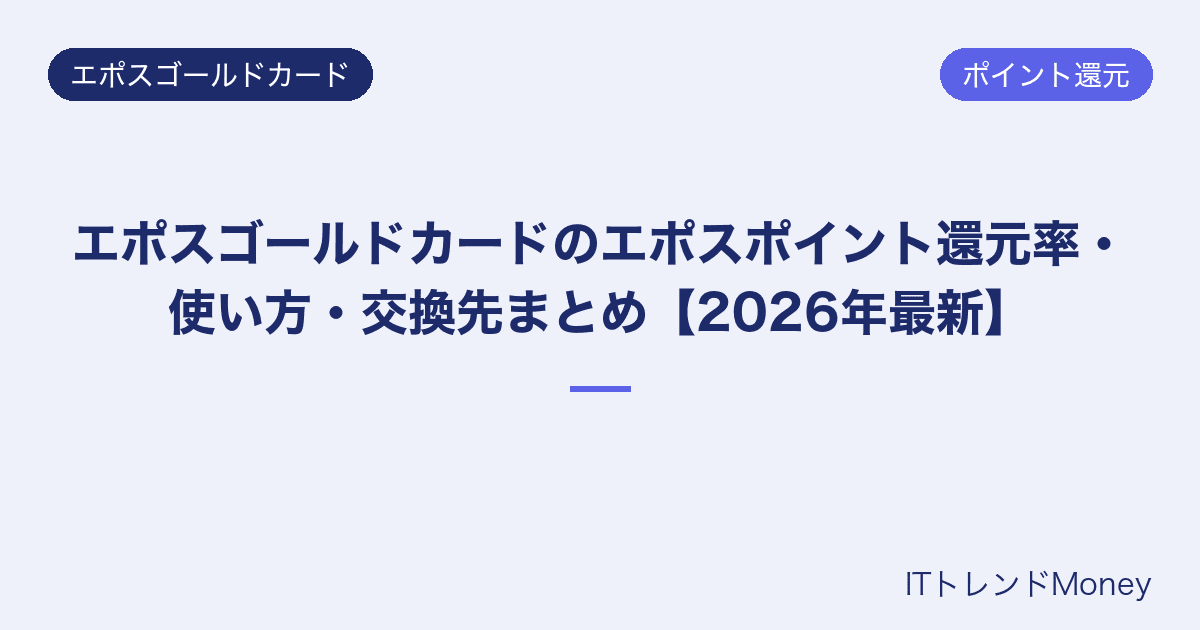 エポスゴールドカードのエポスポイント還元率・使い方・交換先まとめ【2026年最新】