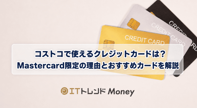 コストコで使えるクレジットカードは?Mastercard限定の理由とおすすめカードを解説