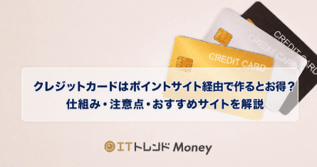 クレジットカードはポイントサイト経由で作るとお得?仕組み・注意点・おすすめサイトを解説