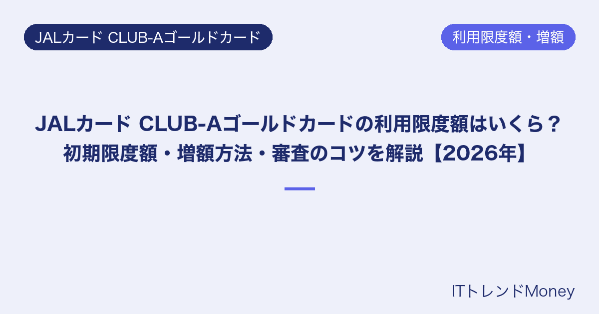 JALカード CLUB-Aゴールドカードの利用限度額はいくら?初期限度額・増額方法・審査のコツを解説【2026年】