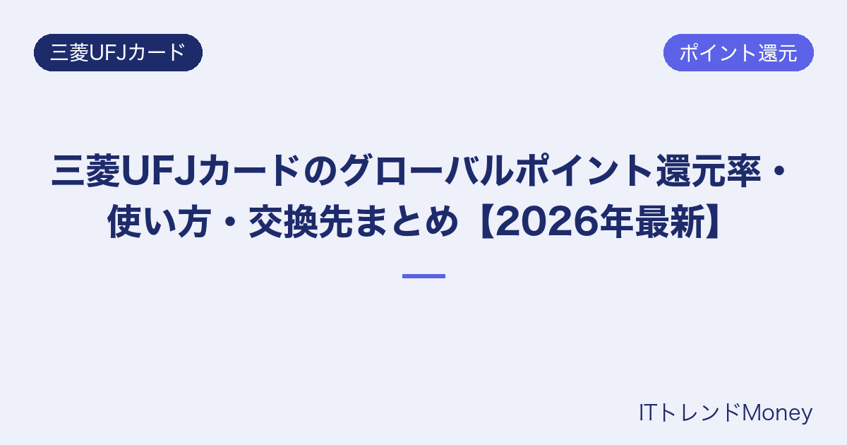 三菱UFJカードのグローバルポイント還元率・使い方・交換先まとめ【2026年最新】