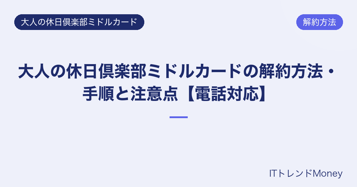 大人の休日倶楽部ミドルカードの解約方法・手順と注意点【電話対応】