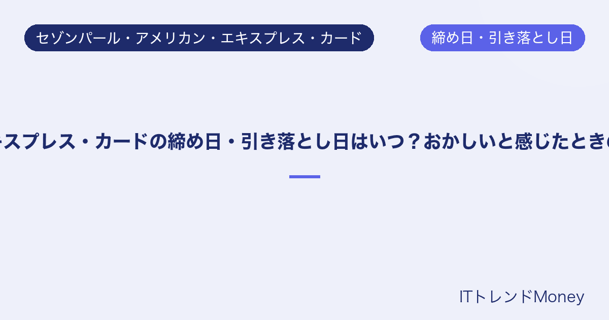 セゾンパール・アメリカン・エキスプレス・カードの締め日・引き落とし日はいつ?おかしいと感じたときの原因と残高不足の対処法も解説