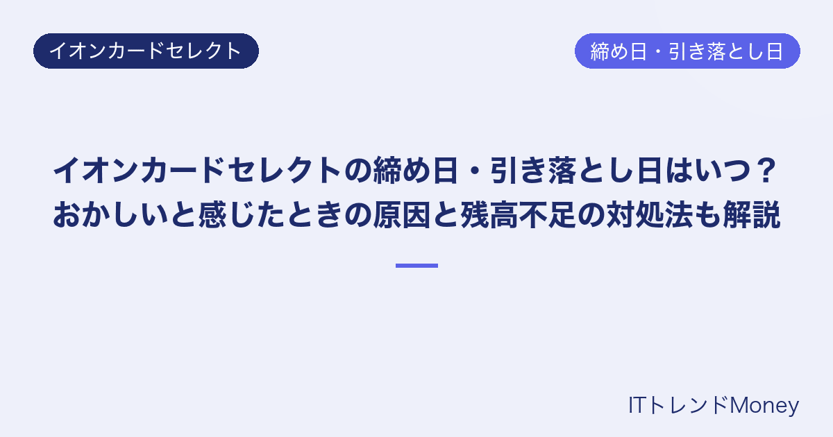 イオンカードセレクトの締め日・引き落とし日はいつ?おかしいと感じたときの原因と残高不足の対処法も解説