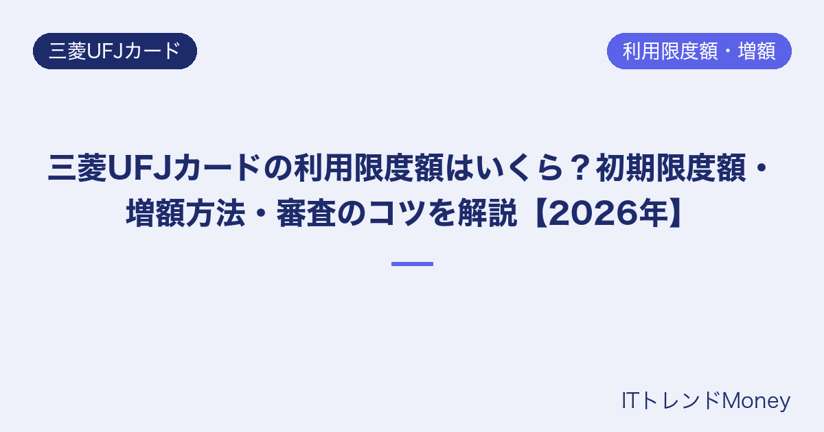 三菱UFJカードの利用限度額はいくら?初期限度額・増額方法・審査のコツを解説【2026年】