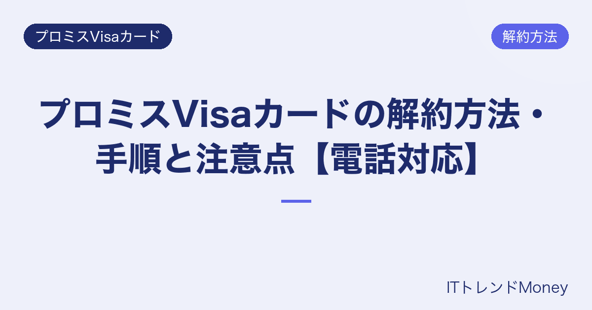 プロミスVisaカードの解約方法・手順と注意点【電話対応】