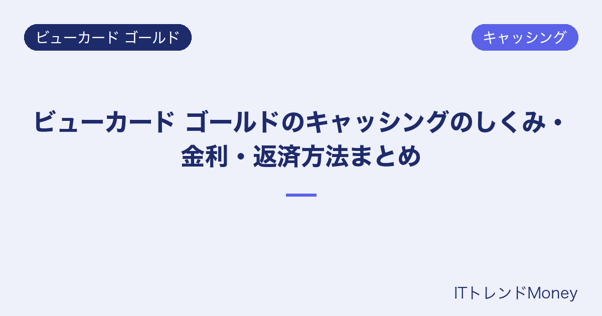 ビューカード ゴールドのキャッシングのしくみ・金利・返済方法まとめ