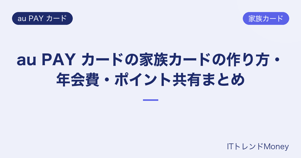 au PAY カードの家族カードの作り方・年会費・ポイント共有まとめ