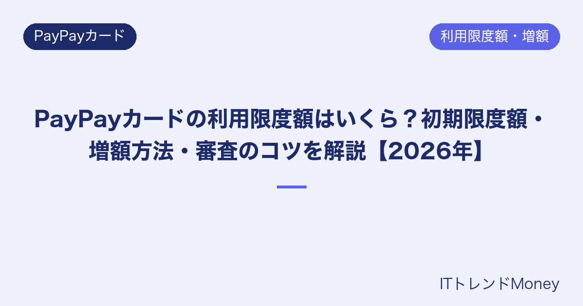 PayPayカードの利用限度額はいくら?初期限度額・増額方法・審査のコツを解説【2026年】