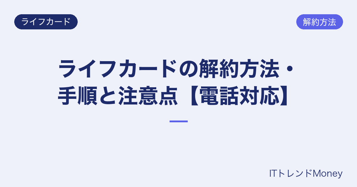ライフカードの解約方法・手順と注意点【電話対応】