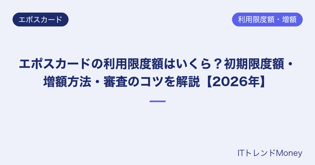 エポスカードの利用限度額はいくら?初期限度額・増額方法・審査のコツを解説【2026年】